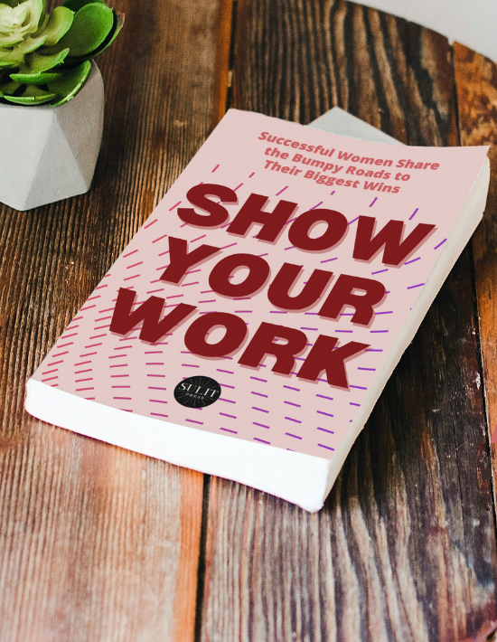 Show Your Work: Successful Women Share the Bumpy Roads to Their Biggest Wins Book on Table